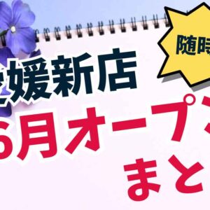 2025年6月愛媛にオープンした新店まとめ_サムネイル画像