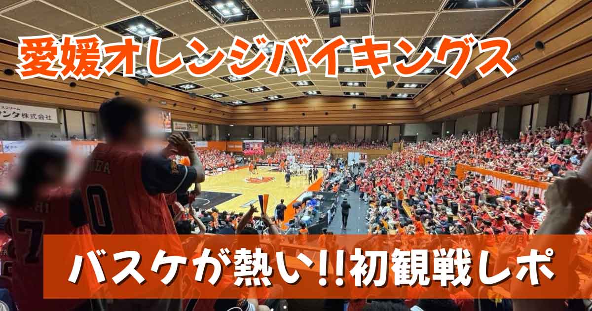 愛媛オレンジバイキングスのホーム開幕戦を初観戦！会場が熱気と感動に包まれた様子を撮影したサムネイル画像