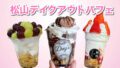 松山市で人気のテイクアウトパフェまとめ Day’s・LIT808・魅惑のアイス