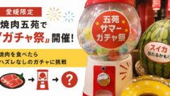 焼肉五苑「五苑サマーガチャ祭」｜焼肉を食べてガチャに挑戦